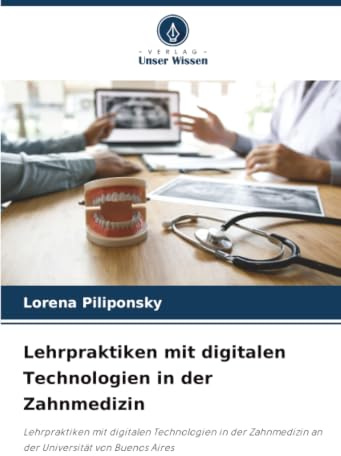 Lehrpraktiken mit digitalen Technologien in der Zahnmedizin: Lehrpraktiken mit digitalen Technologien in der Zahnmedizin an der Universität von Buenos Aires