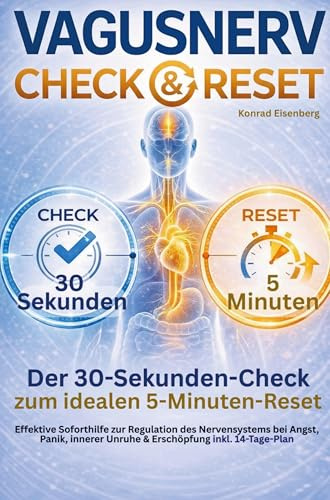 Vagusnerv Check & Reset - Ein 30-Sekunden-Check zum optimalen 5-Minuten-Reset: Effektive Soforthilfe zur Regulation des Nervensystems bei Angst, ... Unruhe und Erschöpfung inklusive 14-Tage-Plan
