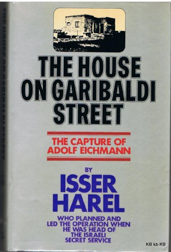 The House on Garibaldi Street: Capture of Adolf Eichmann