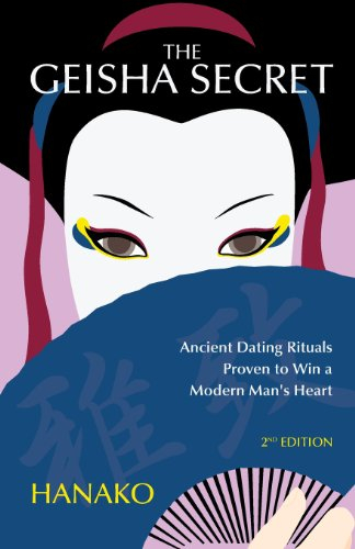 The Geisha Secret: Ancient Dating Rituals Proven to Win a Modern Man's Heart