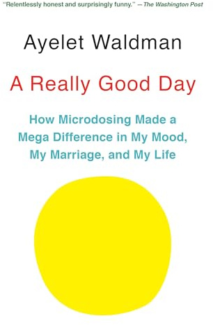 A Really Good Day: How Microdosing Made a Mega Difference in My Mood, My Marriage, and My Life