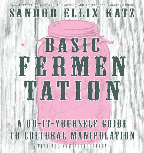 Basic Fermentation: A Do-It-Yourself Guide To Cultural Manipulation (Diy) (Good Life)