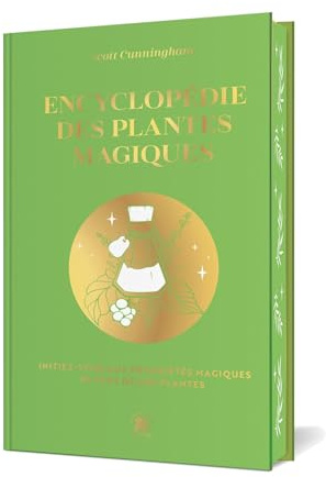 Encyclopédie des plantes magiques: Initiez-vous aux propriétés magiques de plus de 400 plantes