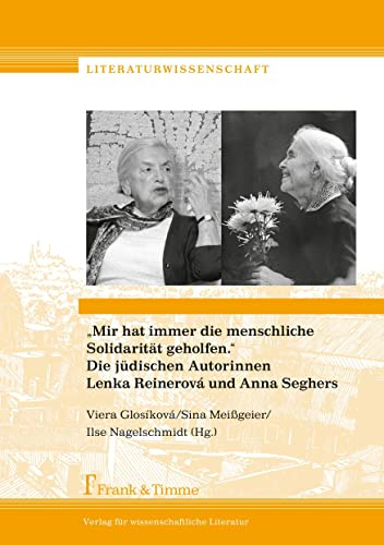 „Mir hat immer die menschliche Solidarität geholfen.“ Die jüdischen Autorinnen Lenka Reinerová und Anna Seghers (Literaturwissenschaft)