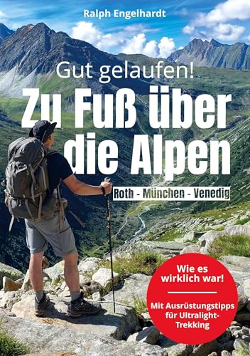 Gut gelaufen! Roth - München - Venedig: 830 km zu Fuß über die Alpen - wie es wirklich war