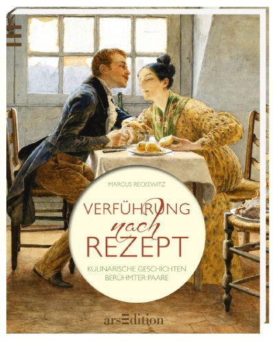 Verführung nach Rezept: Kulinarische Geschichten berühmter Paare