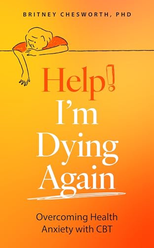 Help! I’m Dying Again: Overcoming Health Anxiety with Cognitive Behavioral Therapy (CBT)