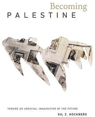 Becoming Palestine: Toward an Archival Imagination of the Future
