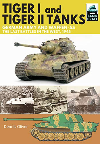 Tiger I and Tiger II Tanks, German Army and Waffen-SS, The Last Battles in the West, 1945 (Tank Craft)