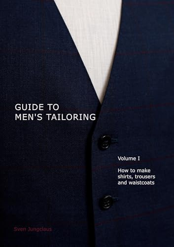 Guide to men's tailoring, Volume I: How to make shirts, trousers and vests