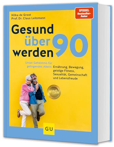 Gesund über 90 werden: Unser Geheimnis für gelingendes Altern: Ernährung, Bewegung, geistige Fitness, Sexualität, Gemeinschaft und Lebensfreude