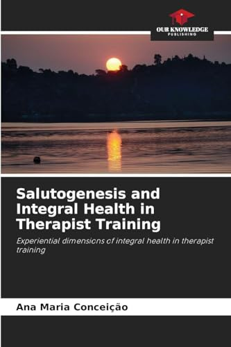 Salutogenesis and Integral Health in Therapist Training: Experiential dimensions of integral health in therapist training