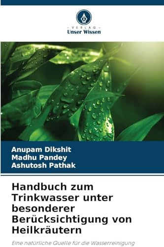 Handbuch zum Trinkwasser unter besonderer Berücksichtigung von Heilkräutern: Eine natürliche Quelle für die Wasserreinigung