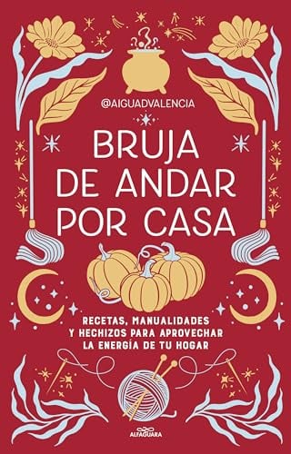 Bruja de andar por casa: Recetas, manualidades y hechizos para aprovechar la energía de tu hogar (No ficción ilustrados)