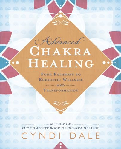 Advanced Chakra Healing: Four Pathways to Energetic Wellness and Transformation