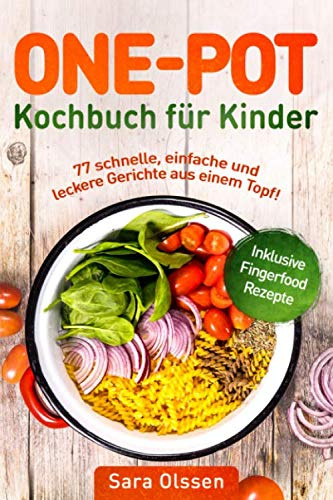 One Pot Kochbuch für Kinder – 77 schnelle, einfache und leckere Gerichte aus einem Topf! Inklusive Fingerfood Rezepte