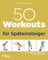 50 Workouts für Späteinsteiger: Fit, gesund und beweglich bis ins hohe Alter