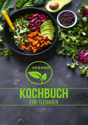 Veganes Kochbuch für Teenager NEU 2023: - 200 Leckere Rezepte ohne Fleisch richtig gesund -SONDERAUSGABE