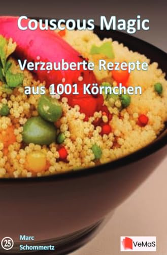 Couscous Magic - Verzauberte Rezepte aus 1001 Körnchen: 20 kreative Couscous-Rezepte für jeden Geschmack
