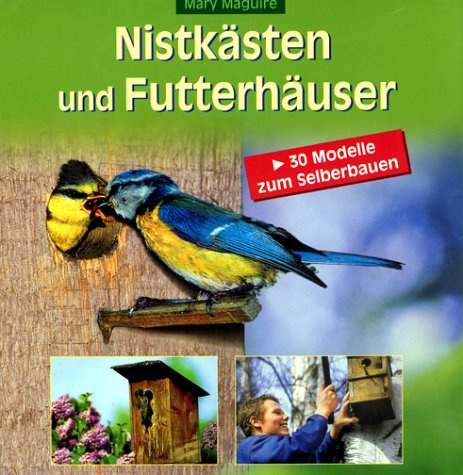 Nistkästen und Futterhäuser: 30 Modelle zum Selberbauen