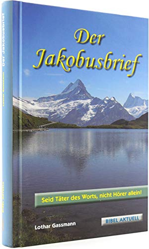 Der Jakobusbrief: Seid Täter des Worts, nicht Hörer allein! (Bibel Aktuell)