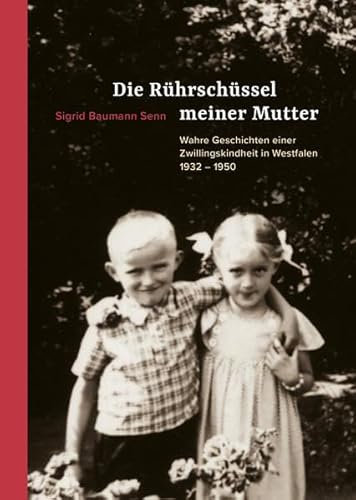 Die Rührschüssel meiner Mutter: Wahre Geschichten einer Zwillingskindheit in Westfalen 1932-1950