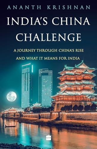 INDIA'S CHINA CHALLENGE: A Journey through China's Rise and What It Means for India