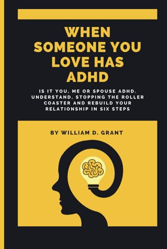 WHEN SOMEONE YOU LOVE HAS ADHD: Is It You, Me or Spouse ADHD. Understand, Stopping the Roller Coaster (Home challenges practical manual to overcome., Band 5)