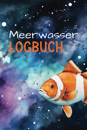 Meerwasser Logbuch: Aquaristik Tagebuch zum eintragen der wichtigsten Werte. Wie z.b: Salinität, Gh, Ph ....