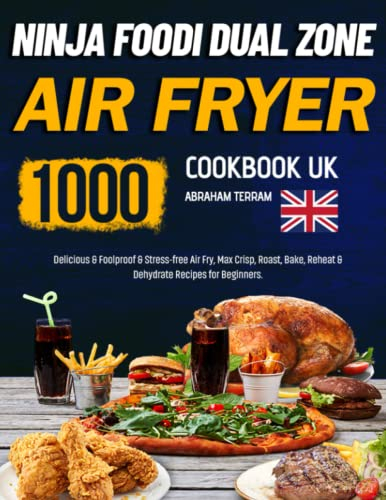 Ninja Foodi Dual Zone Air Fryer Cookbook UK: 1000-Day Delicious & Foolproof & Stress-free Air Fry, Max Crisp, Roast, Bake, Reheat & Dehydrate Recipes for Beginners.