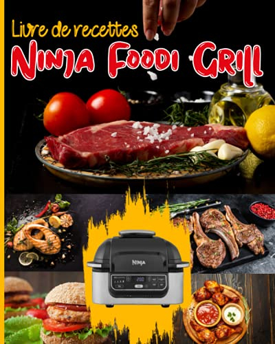 Livre de recettes ninja grill: Dossier marinades et nombreuses recettes faciles et délicieuses pour griller, rôtir et frire à l'intérieur ! Recettes ... l'utilisation de votre Ninja Foodi Grill