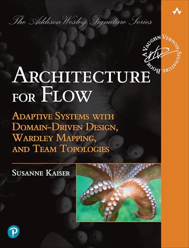 Architecture for Flow: Adaptive Systems with Domain-Driven Design, Wardley Mapping, and Team Topologies (Addison-Wesley Signature Series (Vernon))