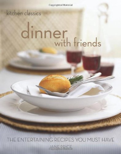 Dinner with Friends: The Dinner Party Recipes You Must Have (Kitchen Classics S.)
