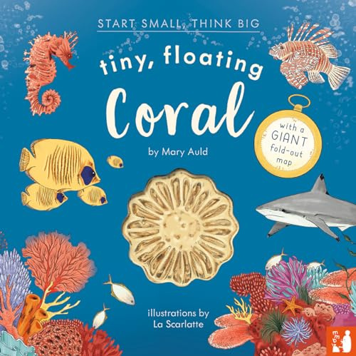 Tiny, Floating Coral: 3 (Start Small, Think Big): A fact-filled picture book about the life cycle of coral, with fold-out map of the world’s coral reefs (ages 4-8)