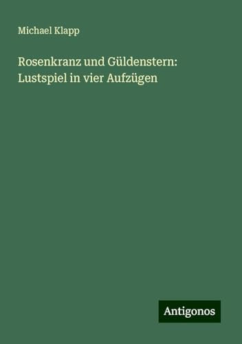 Rosenkranz und Güldenstern: Lustspiel in vier Aufzügen