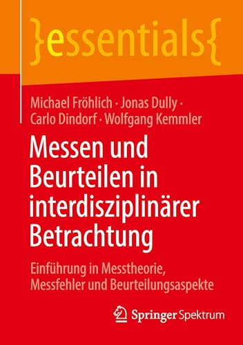 Messen und Beurteilen in interdisziplinärer Betrachtung: Einführung in Messtheorie, Messfehler und Beurteilungsaspekte (essentials)