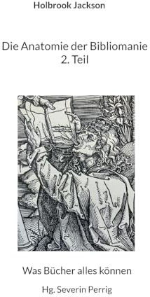 Die Anatomie der Bibliomanie 2. Teil: Was Bücher alles können (edition mss. reprobatorum)