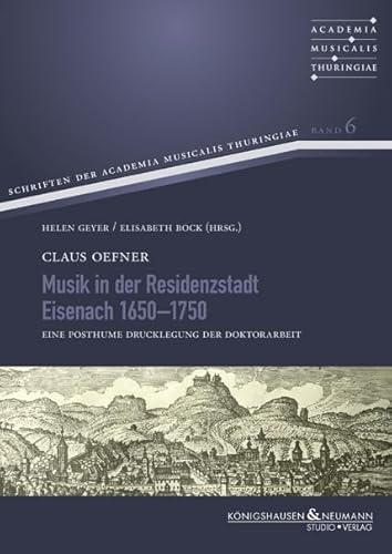 Musik in der Residenzstadt Eisenach 1650–1750: Eine posthume Drucklegung der Doktorarbeit (Schriften der Academia Musicalis Thuringiae)
