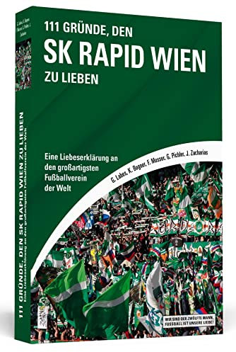 111 Gründe, den SK Rapid Wien zu lieben: Eine Liebeserklärung an den großartigsten Fußballverein der Welt