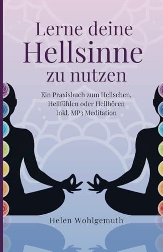 Lerne deine Hellsinne zu nutzen: Ein Praxisbuch zum Hellsehen, Hellhören oder Hellfühlen. Inkl. MP3 Meditation (Spirituell im Alltag, Band 4)
