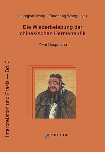 Die Wiederbelebung der chinesischen Hermeneutik: Zwei Gespräche (Interpretation und Praxis)