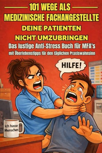 101 Wege als Medizinische Fachangestellte, deine Patienten nicht umzubringen Das lustige Anti-Stress-Buch für MFAs mit Überlebenstipps für den täglichen Praxiswahnsinn
