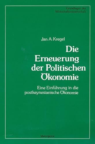 Die Erneuerung der Politischen Ökonomie: Eine Einführung in die postkeynesianische Ökonomie (Grundlagen der Wirtschaftswissenschaft)