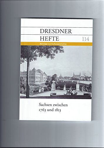 Dresdner Hefte 114 - Sachsen zwischen 1763 und 1813