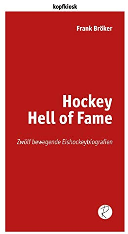 Hockey Hell of Fame: Zwölf bewegende Eishockeybiografien (edition kopfkiosk)