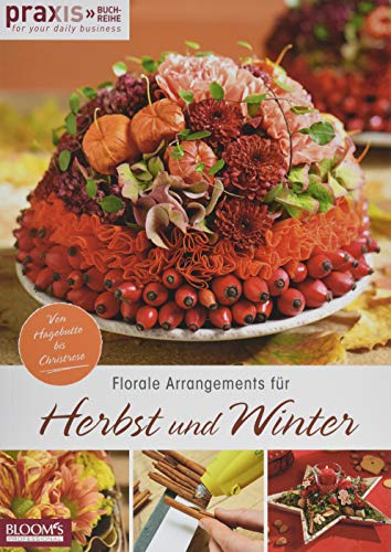 Florale Arrangements für Herbst und Winter: Von Hagebutte bis Christrose (PRAXIS - for your daily business)