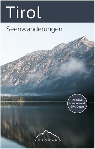 Tirol – Seenwanderungen: Die schönsten Wanderrouten für Familien, Freizeitwanderer und erfahrene Bergwanderer (Der Wanderführer mit GPX-Daten, Navigationshilfen und vielen Tourendetails)
