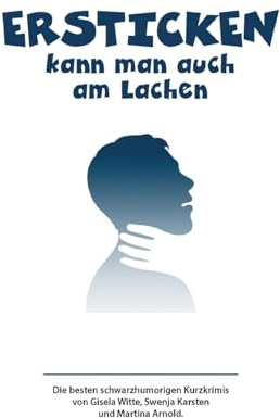 Ersticken kann man auch am Lachen: Kriminalkurzgeschichten: Achtzehn Kriminalkurzgeschichten