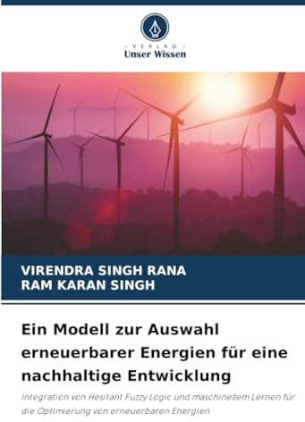 Ein Modell zur Auswahl erneuerbarer Energien für eine nachhaltige Entwicklung: Integration von Hesitant Fuzzy Logic und maschinellem Lernen für die Optimierung von erneuerbaren Energien