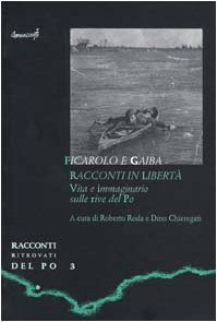 Ficarolo e Gaiba. Racconti in libertà. Vita e immaginario sulle rive del Po
